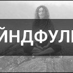 Майндфулнес (Mindfulness) – що це таке, визначення, суть, концепція медитації, практики, техніки та приклади застосування.