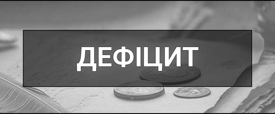 Дефіцит – що це таке, визначення, суть, види та приклади у різних галузях.