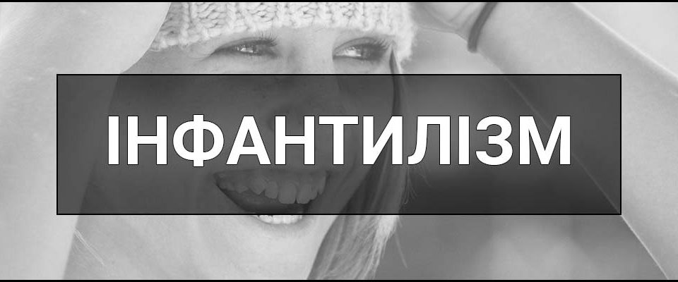 Інфантилізм (Інфантильність) – що це таке, визначення, суть, ознаки, причини, наслідки та методи подолання.