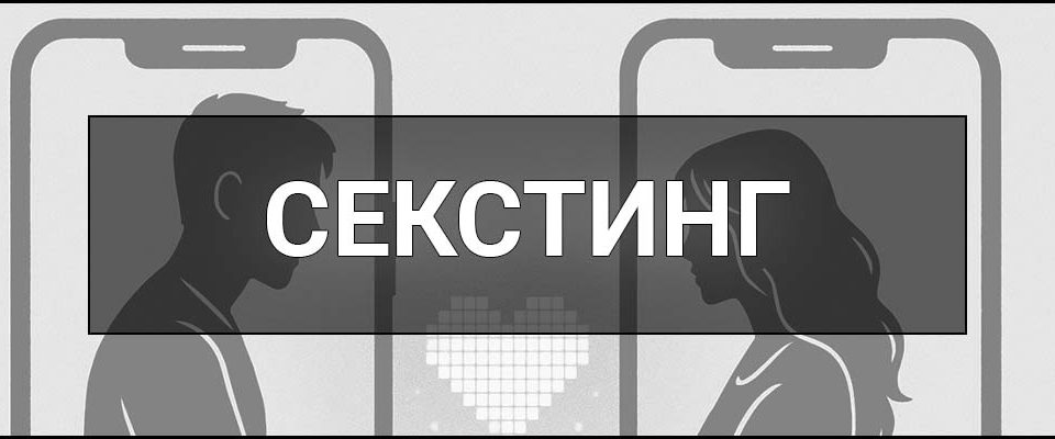 Секстинг – що це таке, визначення, ризики та правила безпечного спілкування онлайн