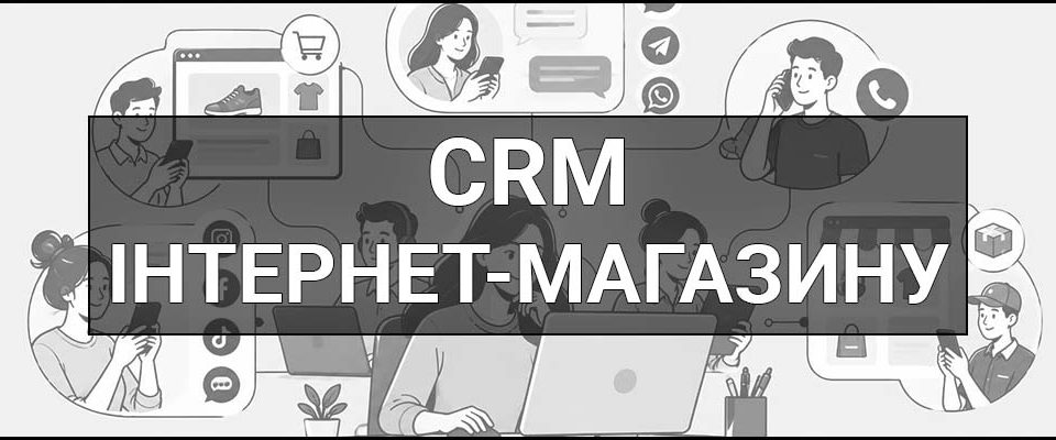 CRM для інтернет-магазину – що це таке, як працює та коли стає потрібною